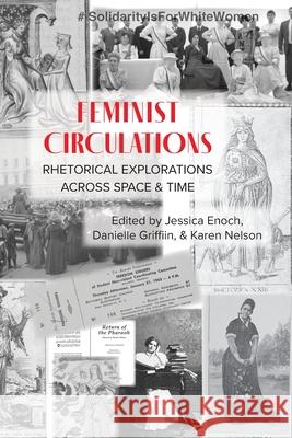 Feminist Circulations: Rhetorical Explorations across Space and Time Jessica Enoch Danielle Griffin Karen Nelson 9781643172422 Parlor Press - książka