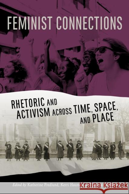 Feminist Connections: Rhetoric and Activism Across Time, Space, and Place Katherine Fredlund Kerri Hauman Jessica Ouellette 9780817320645 University Alabama Press - książka