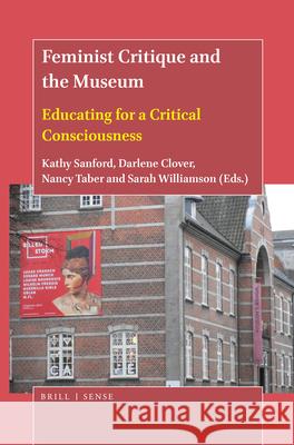 Feminist Critique and the Museum: Educating for a Critical Consciousness Kathy Sanford, Darlene E. Clover, Nancy Taber, Sarah Williamson 9789004440166 Brill - książka