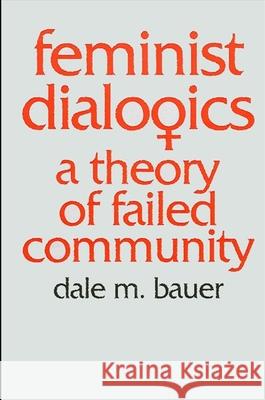 Feminist Dialogics: A Theory of Failed Community Dale M. Bauer 9780887066528 State University of New York Press - książka