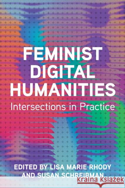 Feminist Digital Humanities: Intersections in Practice Lisa Marie Rhody Susan Schreibman Lisa Marie Rhody 9780252088506 University of Illinois Press - książka