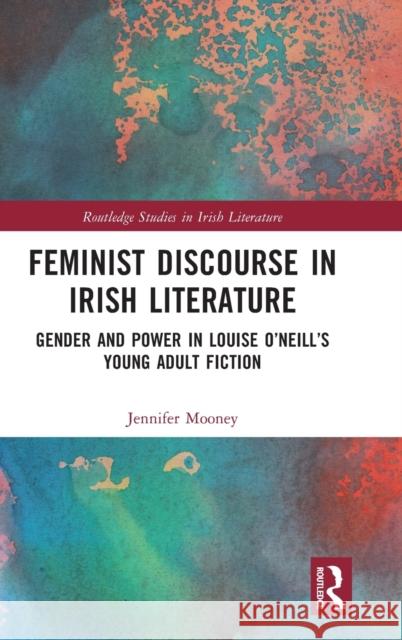 Feminist Discourse in Irish Literature: Gender and Power in Louise O'Neill's Young Adult Fiction Jennifer Mooney 9781032076850 Routledge - książka