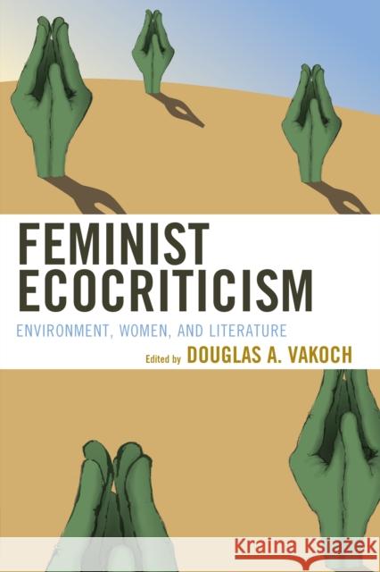 Feminist Ecocriticism: Environment, Women, and Literature Vakoch, Douglas A. 9780739193006 Lexington Books - książka