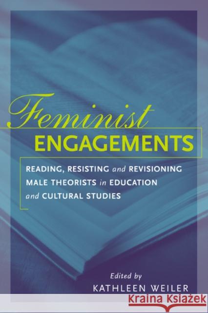 Feminist Engagements : Reading, Resisting, and Revisioning Male Theorists in Education and Cultural Studies Kathleen Weiler 9780415925761 Routledge - książka