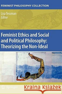 Feminist Ethics and Social and Political Philosophy: Theorizing the Non-Ideal Lisa Tessman 9781402068409 Springer - książka