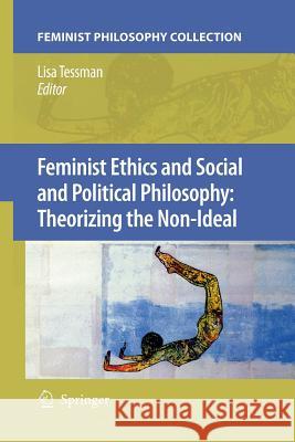 Feminist Ethics and Social and Political Philosophy: Theorizing the Non-Ideal Lisa Tessman 9789400790575 Springer - książka