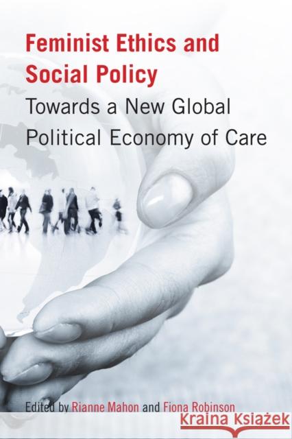 Feminist Ethics and Social Policy: Towards a New Global Political Economy of Care Mahon, Rianne 9780774821056 UBC Press - książka