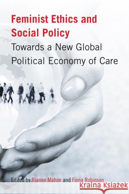 Feminist Ethics and Social Policy: Towards a New Global Political Economy of Care Mahon, Rianne 9780774821063 University of British Columbia Press - książka