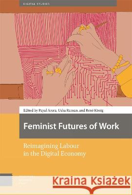 Feminist Futures of Work: Reimagining Labour in the Digital Economy Payal Arora Usha Raman Ren? K?nig 9789463728386 Amsterdam University Press - książka