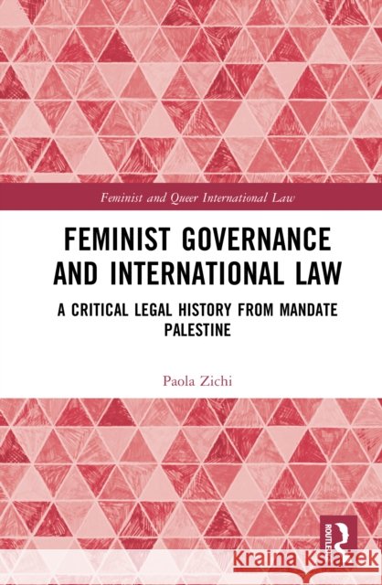 Feminist Governance and International Law: A Critical Legal History from Mandate Palestine Paola Zichi 9781032568867 Routledge - książka