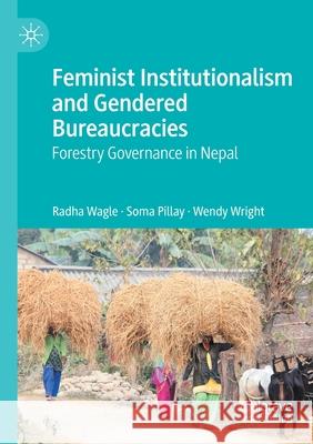 Feminist Institutionalism and Gendered Bureaucracies: Forestry Governance in Nepal Radha Wagle Soma Pillay Wendy Wright 9789811525902 Palgrave MacMillan - książka