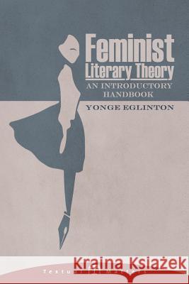 Feminist Literary Theory: An Introductory Handbook Yonge Eglinton 9781517391409 Createspace Independent Publishing Platform - książka