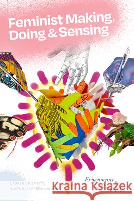 Feminist Making, Doing, and Sensing: Experiments in Philosophy Lauren Guilmette Ada S. Jaarsma 9781478038757 Duke University Press - książka