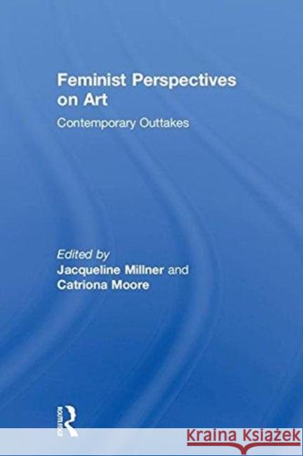 Feminist Perspectives on Art: Contemporary Outtakes Jacqueline Millner Catriona Moore 9781138061781 Routledge - książka