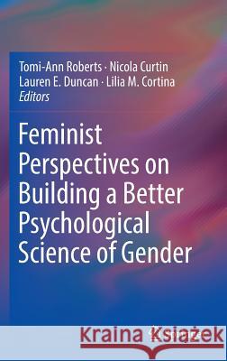 Feminist Perspectives on Building a Better Psychological Science of Gender Tomi-Ann Roberts Nicola Curtin Lauren E. Duncan 9783319321394 Springer - książka