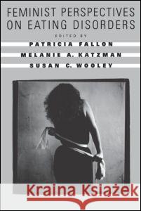 Feminist Perspectives on Eating Disorders Patricia Fallon Susan C. Wooley Melanie A. Katzman 9781572301825 Guilford Publications - książka