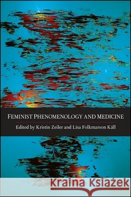 Feminist Phenomenology and Medicine Kristin Zeiler Lisa Folkmarson Kall 9781438450063 State University of New York Press - książka