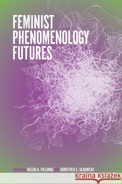 Feminist Phenomenology Futures Helen A. Fielding Dorothea E. Olkowski 9780253029621 Indiana University Press - książka