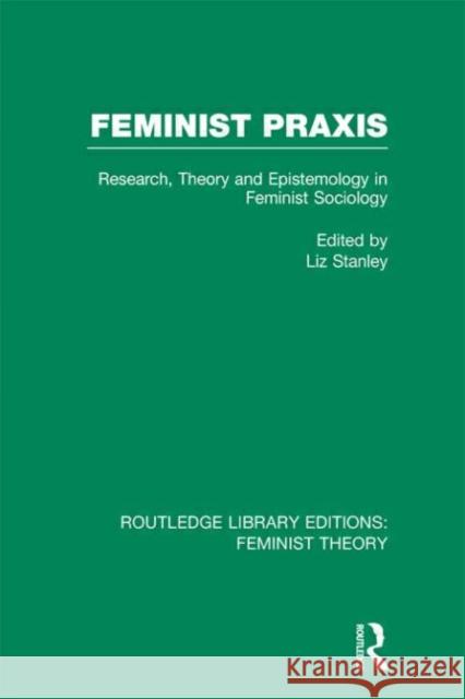 Feminist Praxis : Research, Theory and Epistemology in Feminist Sociology Liz Stanley 9780415635134 Routledge - książka