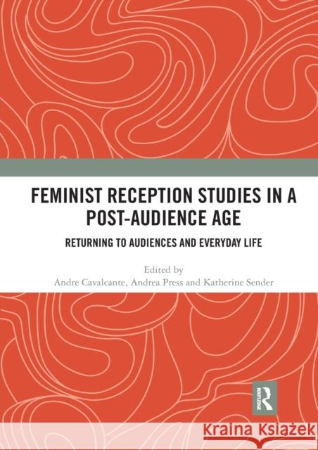 Feminist Reception Studies in a Post-Audience Age: Returning to Audiences and Everyday Life Andre Cavalcante Andrea Press Katherine Sender 9780367593056 Routledge - książka