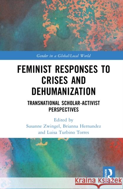 Feminist Responses to Crises and Dehumanization: Transnational Scholar-Activist Perspectives Brianna N. Hernandez Luisa Turbin Susanne Zwingel 9781032805382 Routledge - książka