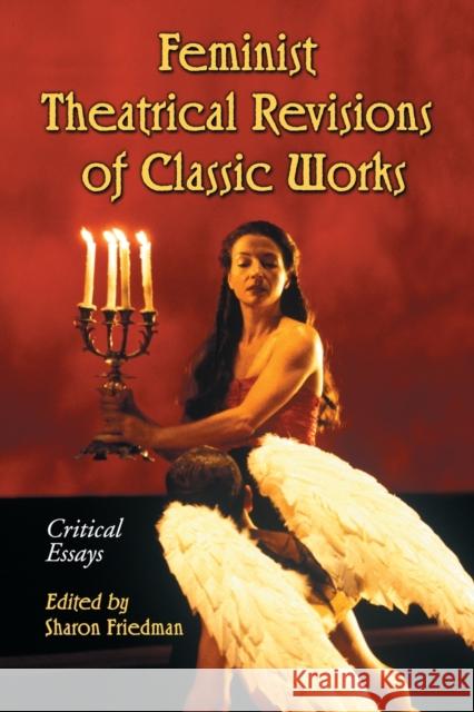 Feminist Theatrical Revisions of Classic Works: Critical Essays Friedman, Sharon 9780786434251 McFarland & Company - książka