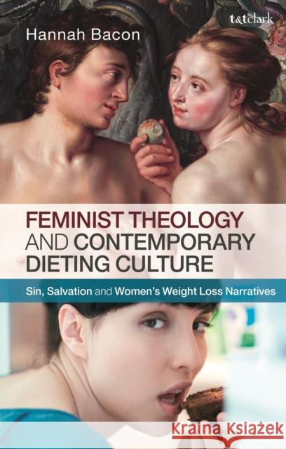 Feminist Theology and Contemporary Dieting Culture: Sin, Salvation and Women's Weight Loss Narratives Bacon, Hannah 9780567659958 T & T Clark International - książka