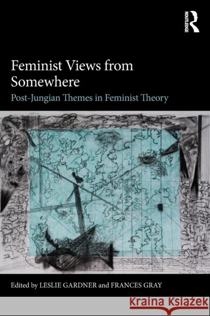 Feminist Views from Somewhere: Post-Jungian Themes in Feminist Theory Leslie Gardner Frances Gray 9781138897823 Routledge - książka