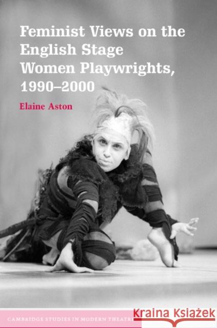 Feminist Views on the English Stage: Women Playwrights, 1990-2000 Aston, Elaine 9780521800037 Cambridge University Press - książka