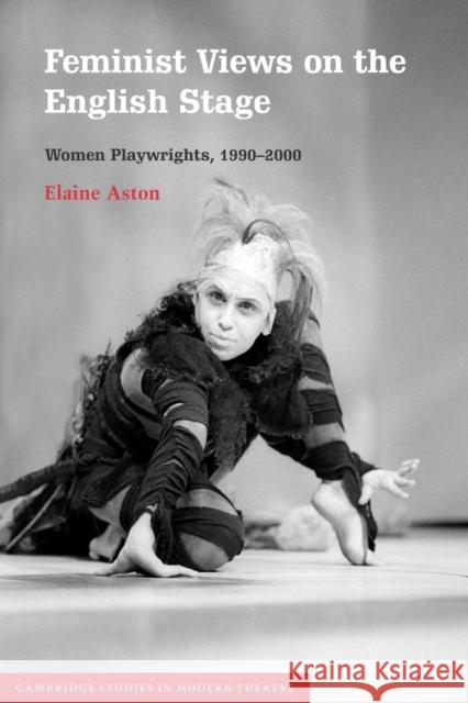 Feminist Views on the English Stage: Women Playwrights, 1990 2000 Aston, Elaine 9780521804677 Cambridge University Press - książka