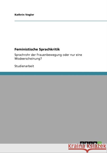 Feministische Sprachkritik: Sprachrohr der Frauenbewegung oder nur eine Modeerscheinung? Vogler, Kathrin 9783640524204 Grin Verlag - książka