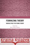 Feminizing Theory  9781032057590 Taylor & Francis Ltd