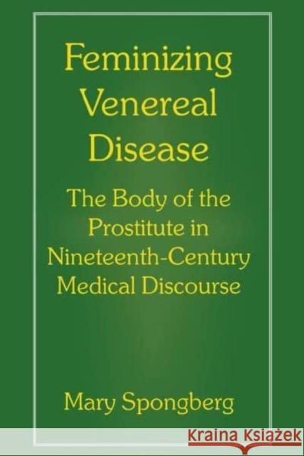 Feminizing Venereal Disease: The Body of the Prostitute in Nineteenth-Century Medical Discourse Mary Spongberg 9780814780824 New York University Press - książka