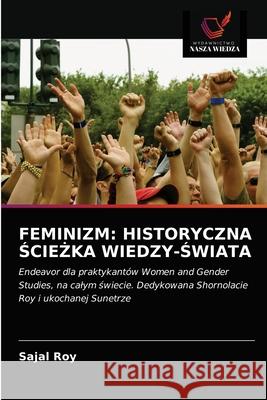 Feminizm: Historyczna ŚcieŻka Wiedzy-Świata Sajal Roy 9786203124866 Wydawnictwo Nasza Wiedza - książka