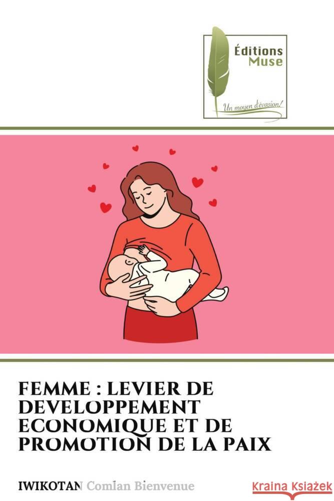 FEMME : LEVIER DE DEVELOPPEMENT ECONOMIQUE ET DE PROMOTION DE LA PAIX Comlan Bienvenue, IWIKOTAN 9786204957548 Éditions Muse - książka