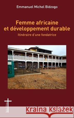Femme africaine et d?veloppement durable: Itin?raire d'une fondatrice Emmanuel Michel Bidzogo 9782336481098 Editions L'Harmattan - książka