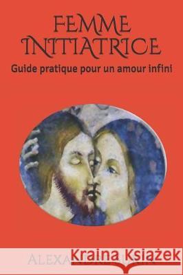 Femme Initiatrice: Guide pratique pour un amour infini Surin, Alexandre 9781520156514 Independently Published - książka