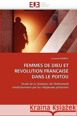 Femmes de Dieu Et Revolution Francaise Dans Le Poitou Gwenael Murphy 9786131558436 Editions Universitaires Europeennes - książka