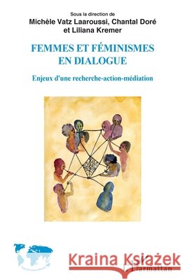 Femmes et féminismes en dialogue: Enjeux d'une recherche-action-médiation Vatz Laaroussi, Michèle, Dore Chantal, Kremer, Liliana 9782343175416 Editions L'Harmattan - książka