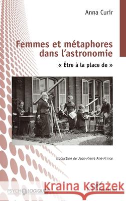 Femmes et m?taphores dans l'astronomie: ?tre ? la place de Anna Curir Jean-Pierre An?-Prince 9782336533506 Editions L'Harmattan - książka
