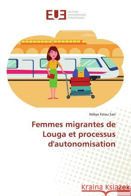 Femmes migrantes de Louga et processus d'autonomisation Fatou Sarr, Ndèye 9786139536757 Éditions universitaires européennes - książka