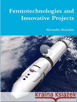 Femtotechnologies and Innovative Projects Alexander Bolonkin 9781300486718 Lulu.com - książka