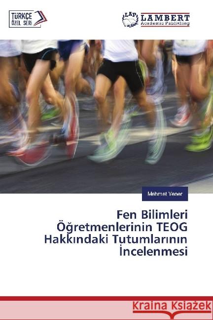 Fen Bilimleri Ögretmenlerinin TEOG Hakkindaki Tutumlarinin Incelenmesi Yener, Mehmet 9783330047037 LAP Lambert Academic Publishing - książka