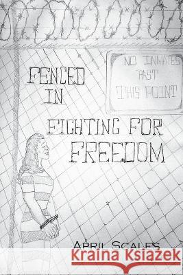 Fenced In: Fighting for Freedom April Scales   9781637512845 Cadmus Publishing - książka