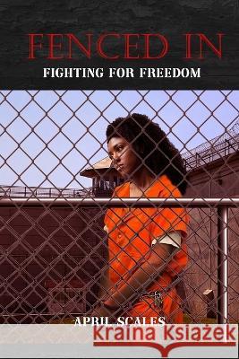 Fenced In: Fighting for Freedom April Scales 9781960159755 April Scales Books - książka