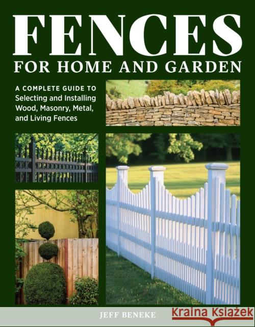 Fences for Home and Garden: A Complete Guide to Selecting and Installing Wood, Masonry, Metal, and Living Fences Jeff Beneke 9781635869163 Workman Publishing - książka