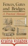 Fences, Gates & Bridges: A Practical Manual, 1st Edition Martin, George a. 9780911469080 Alan C. Hood & Company