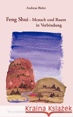 Feng Shui - Mensch und Raum in Verbindung: Ein praktisches Arbeitsbuch für Einsteiger Bieler, Andreas 9783833430596 Bod - książka