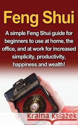 Feng Shui: A simple Feng Shui guide for beginners to use at home, the office, and at work for increased simplicity, productivity, Amy Delosa 9781761033148 Ingram Publishing - książka