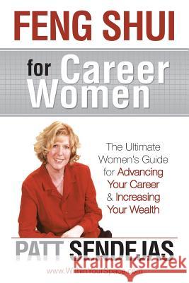 Feng Shui for Career Women: The Ultimate Women's Guide for Advancing Your Career & Increasing Your Wealth Patt Sendejas 9781494224059 Createspace Independent Publishing Platform - książka
